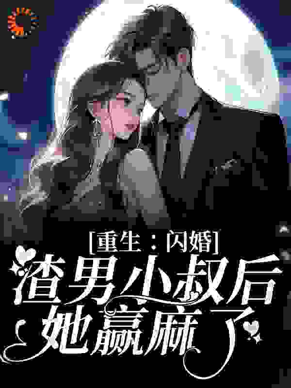 重生：闪婚渣男小叔后，她赢麻了在线阅读