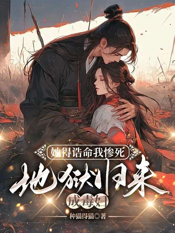 她得诰命我惨死，地狱归来成毒妇完结版