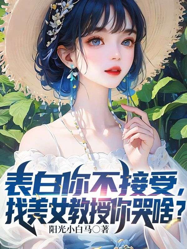 表白你不接受，找美女教授你哭啥？全文免费阅读